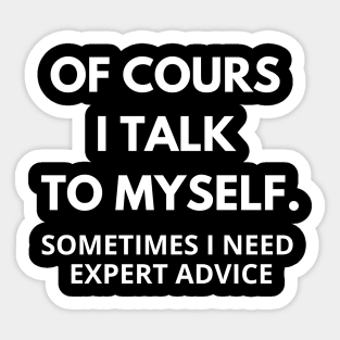 Of course I talk to myself, sometimes I need expert advice Sticker